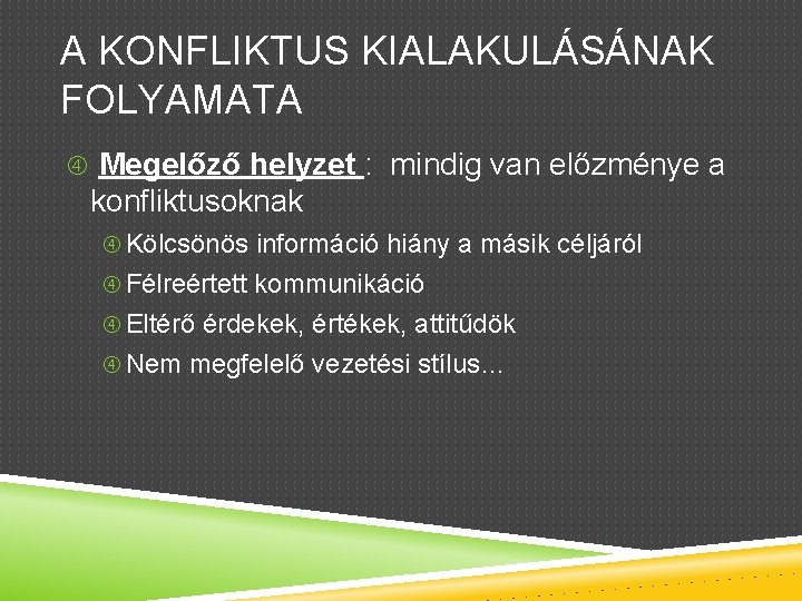 A KONFLIKTUS KIALAKULÁSÁNAK FOLYAMATA Megelőző helyzet : mindig van előzménye a konfliktusoknak Kölcsönös információ