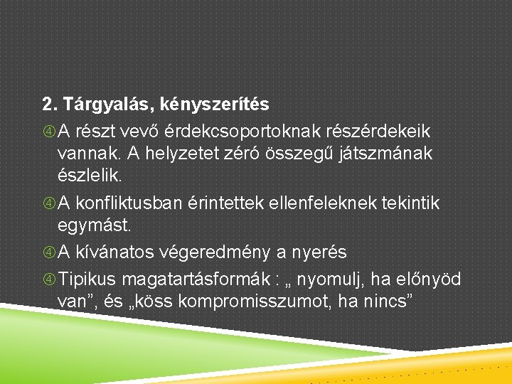 2. Tárgyalás, kényszerítés A részt vevő érdekcsoportoknak részérdekeik vannak. A helyzetet zéró összegű játszmának