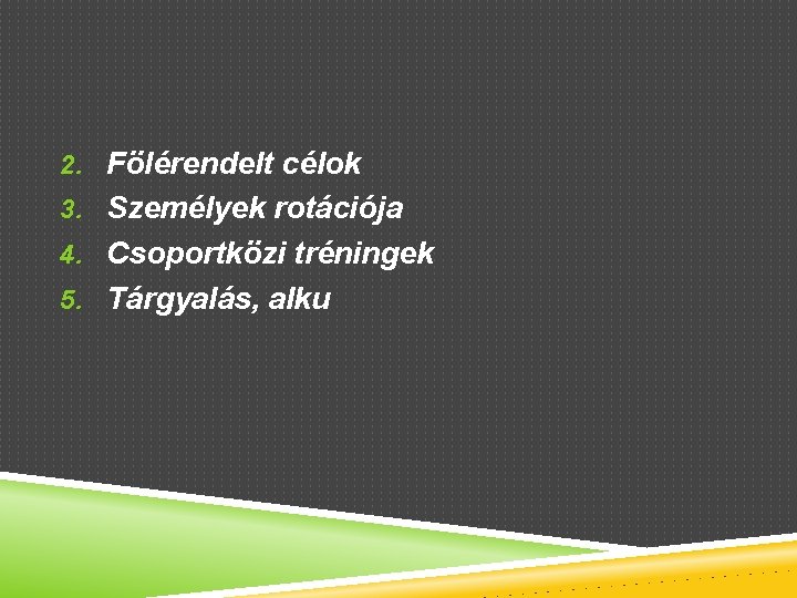 2. Fölérendelt célok 3. Személyek rotációja 4. Csoportközi tréningek 5. Tárgyalás, alku 