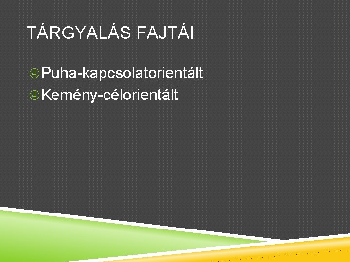 TÁRGYALÁS FAJTÁI Puha-kapcsolatorientált Kemény-célorientált 