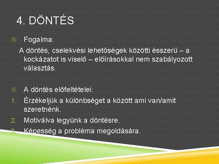 4. DÖNTÉS 1. 2. 3. Fogalma: A döntés, cselekvési lehetőségek közötti ésszerű – a