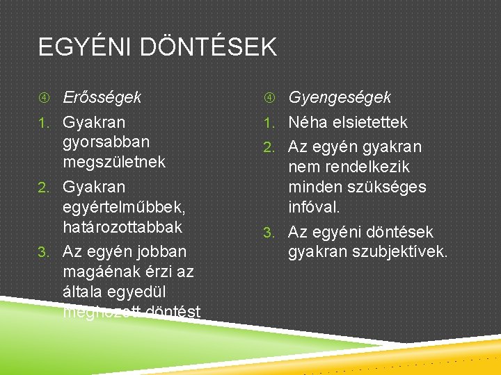 EGYÉNI DÖNTÉSEK Erősségek Gyengeségek 1. Gyakran 1. Néha elsietettek gyorsabban megszületnek 2. Gyakran egyértelműbbek,