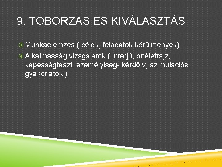 9. TOBORZÁS ÉS KIVÁLASZTÁS Munkaelemzés ( célok, feladatok körülmények) Alkalmasság vizsgálatok ( interjú, önéletrajz,