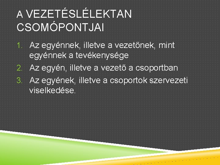 A VEZETÉSLÉLEKTAN CSOMÓPONTJAI 1. Az egyénnek, illetve a vezetőnek, mint egyénnek a tevékenysége 2.