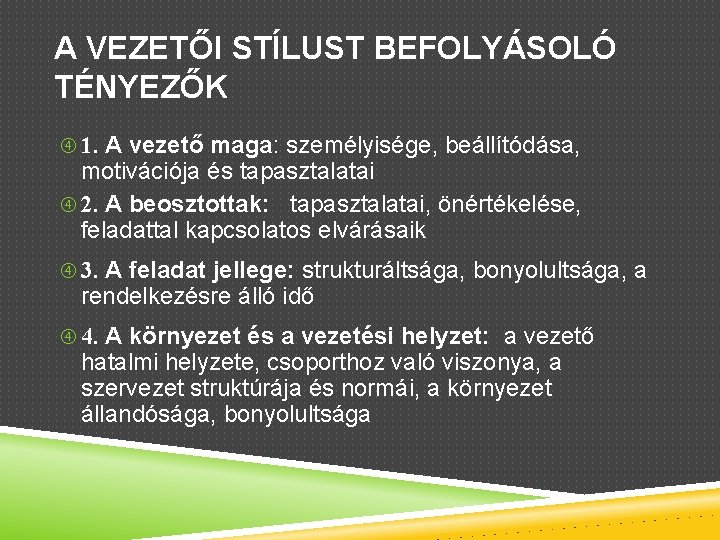 A VEZETŐI STÍLUST BEFOLYÁSOLÓ TÉNYEZŐK 1. A vezető maga: személyisége, beállítódása, motivációja és tapasztalatai