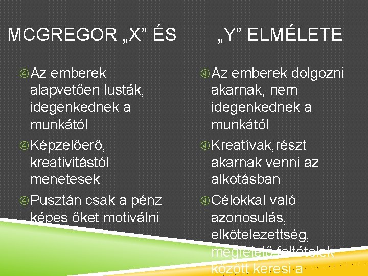 MCGREGOR „X” ÉS „Y” ELMÉLETE Az emberek dolgozni alapvetően lusták, idegenkednek a munkától Képzelőerő,