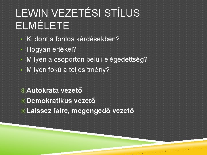 LEWIN VEZETÉSI STÍLUS ELMÉLETE • Ki dönt a fontos kérdésekben? • Hogyan értékel? •