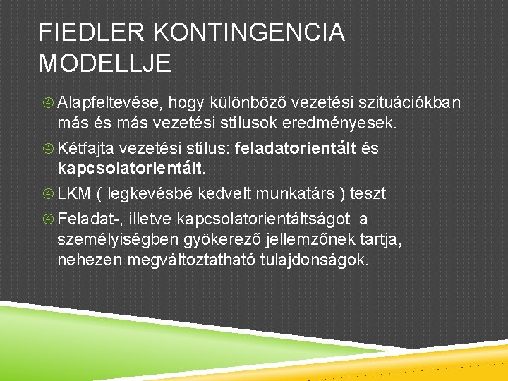 FIEDLER KONTINGENCIA MODELLJE Alapfeltevése, hogy különböző vezetési szituációkban más és más vezetési stílusok eredményesek.