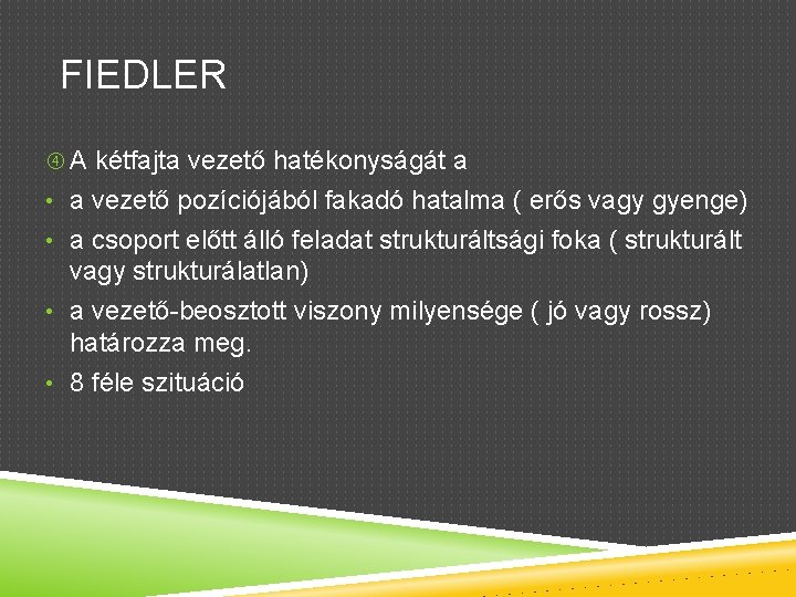 FIEDLER A kétfajta vezető hatékonyságát a • a vezető pozíciójából fakadó hatalma ( erős