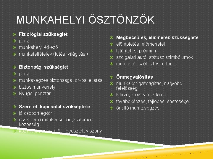 MUNKAHELYI ÖSZTÖNZŐK Fiziológiai szükséglet pénz munkahelyi étkező munkafeltételek (fűtés, világítás ) Biztonsági szükséglet pénz