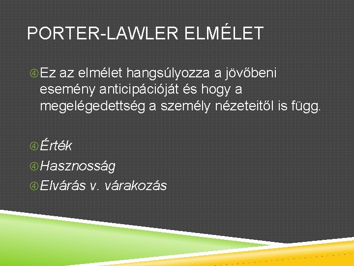 PORTER-LAWLER ELMÉLET Ez az elmélet hangsúlyozza a jövőbeni esemény anticipációját és hogy a megelégedettség