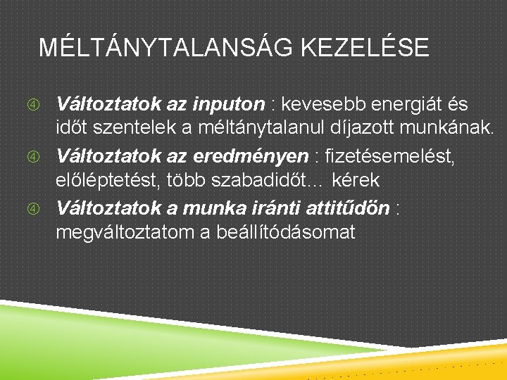 MÉLTÁNYTALANSÁG KEZELÉSE Változtatok az inputon : kevesebb energiát és időt szentelek a méltánytalanul díjazott