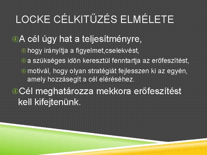LOCKE CÉLKITŰZÉS ELMÉLETE A cél úgy hat a teljesítményre, hogy irányítja a figyelmet, cselekvést,