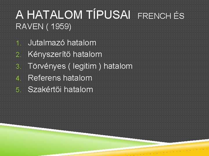 A HATALOM TÍPUSAI RAVEN ( 1959) 1. Jutalmazó hatalom 2. Kényszerítő hatalom 3. Törvényes