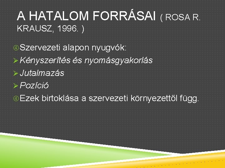 A HATALOM FORRÁSAI ( ROSA R. KRAUSZ, 1996. ) Szervezeti alapon nyugvók: Ø Kényszerítés