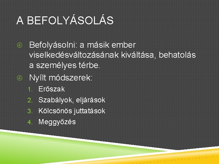 A BEFOLYÁSOLÁS Befolyásolni: a másik ember viselkedésváltozásának kiváltása, behatolás a személyes térbe. Nyílt módszerek: