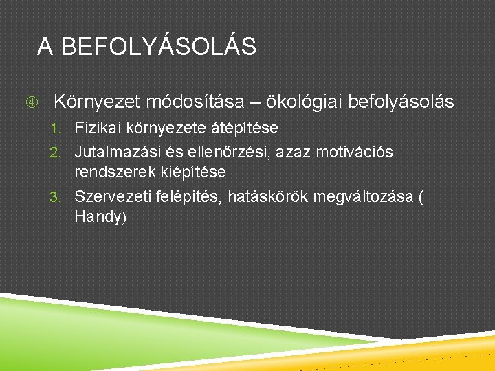 A BEFOLYÁSOLÁS Környezet módosítása – ökológiai befolyásolás 1. Fizikai környezete átépítése 2. Jutalmazási és