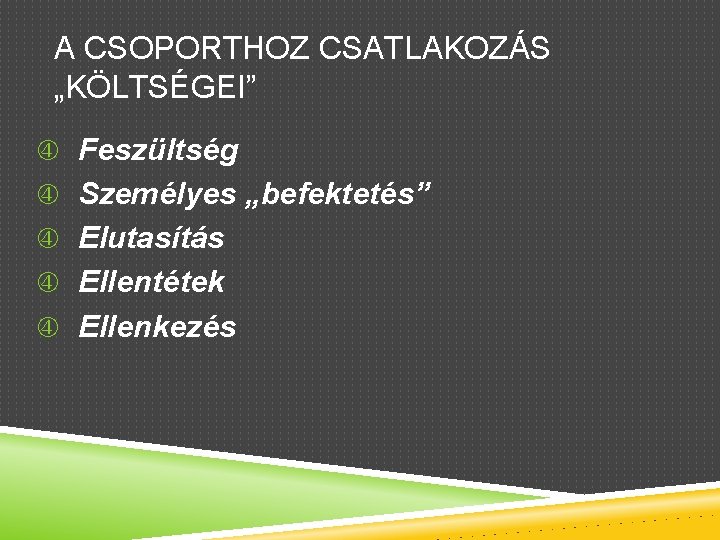 A CSOPORTHOZ CSATLAKOZÁS „KÖLTSÉGEI” Feszültség Személyes „befektetés” Elutasítás Ellentétek Ellenkezés 