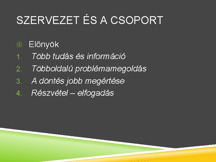 SZERVEZET ÉS A CSOPORT Előnyök 1. 2. 3. 4. Több tudás és információ Többoldalú