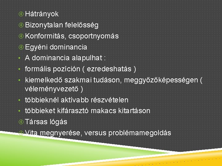  Hátrányok Bizonytalan felelősség Konformitás, csoportnyomás Egyéni dominancia • A dominancia alapulhat : •