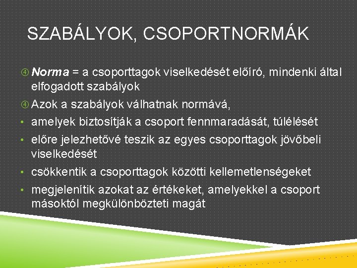 SZABÁLYOK, CSOPORTNORMÁK Norma = a csoporttagok viselkedését előíró, mindenki által elfogadott szabályok Azok a