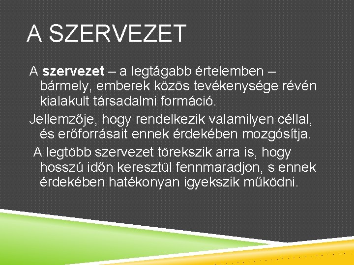 A SZERVEZET A szervezet – a legtágabb értelemben – bármely, emberek közös tevékenysége révén