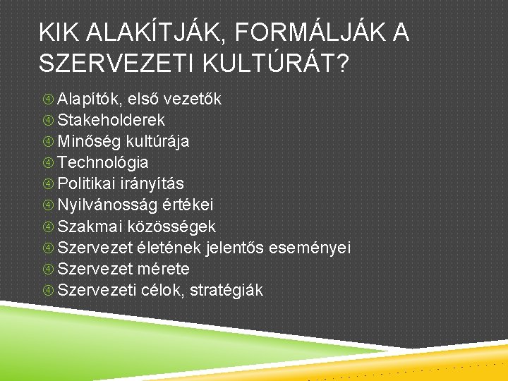 KIK ALAKÍTJÁK, FORMÁLJÁK A SZERVEZETI KULTÚRÁT? Alapítók, első vezetők Stakeholderek Minőség kultúrája Technológia Politikai