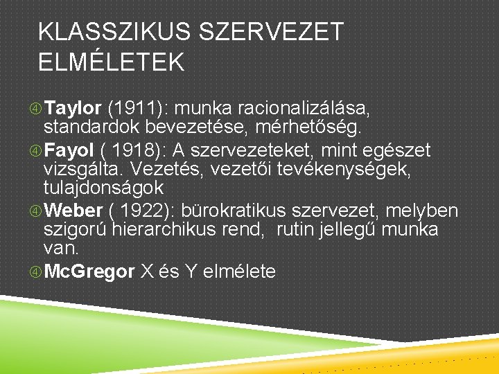 KLASSZIKUS SZERVEZET ELMÉLETEK Taylor (1911): munka racionalizálása, standardok bevezetése, mérhetőség. Fayol ( 1918): A