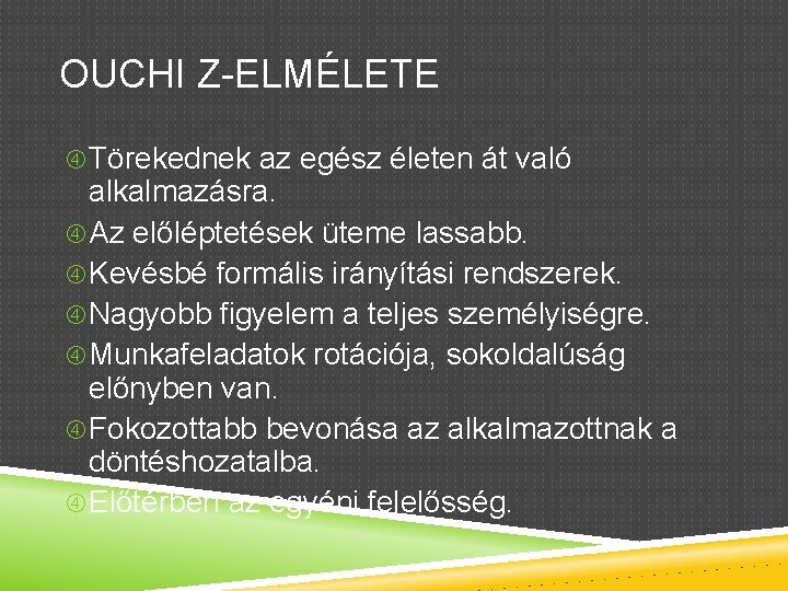 OUCHI Z-ELMÉLETE Törekednek az egész életen át való alkalmazásra. Az előléptetések üteme lassabb. Kevésbé