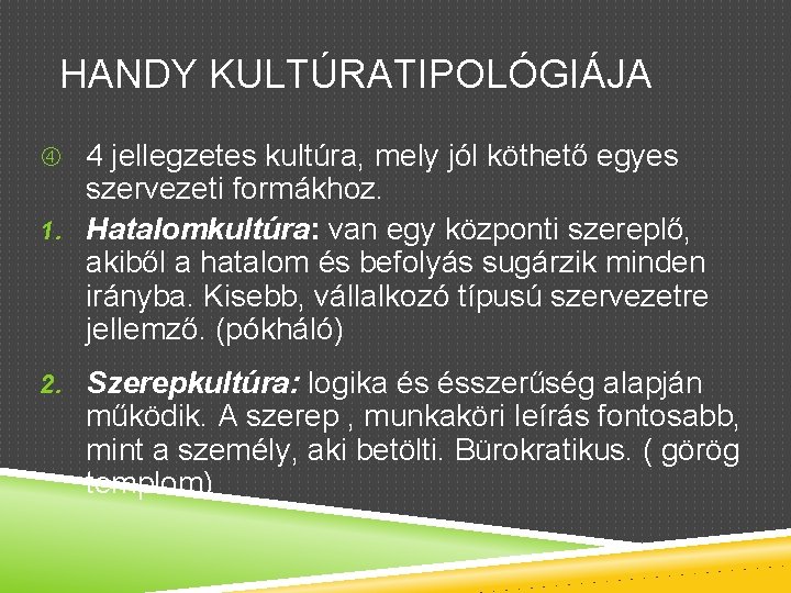 HANDY KULTÚRATIPOLÓGIÁJA 4 jellegzetes kultúra, mely jól köthető egyes szervezeti formákhoz. 1. Hatalomkultúra: van