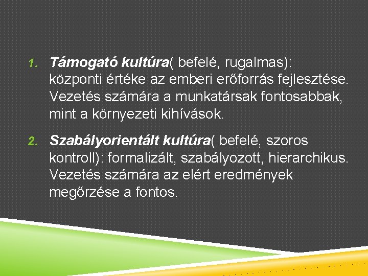 1. Támogató kultúra( befelé, rugalmas): központi értéke az emberi erőforrás fejlesztése. Vezetés számára a