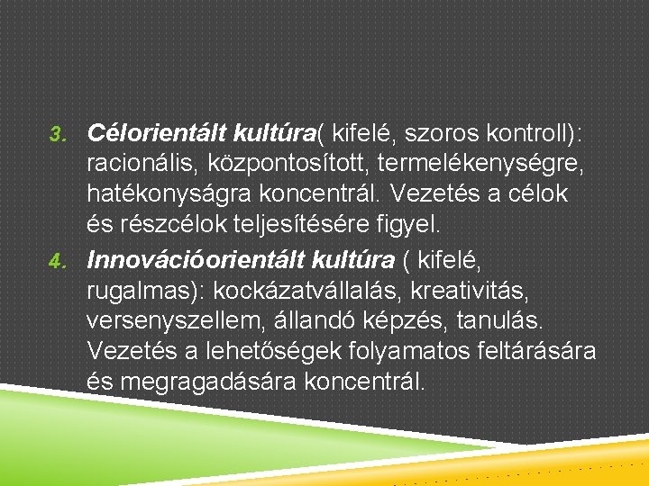 3. Célorientált kultúra( kifelé, szoros kontroll): racionális, központosított, termelékenységre, hatékonyságra koncentrál. Vezetés a célok