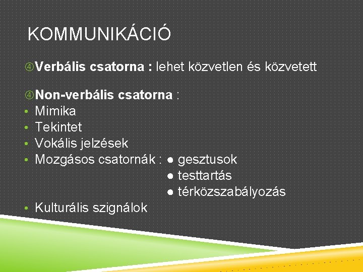 KOMMUNIKÁCIÓ Verbális csatorna : lehet közvetlen és közvetett Non-verbális csatorna : • Mimika •