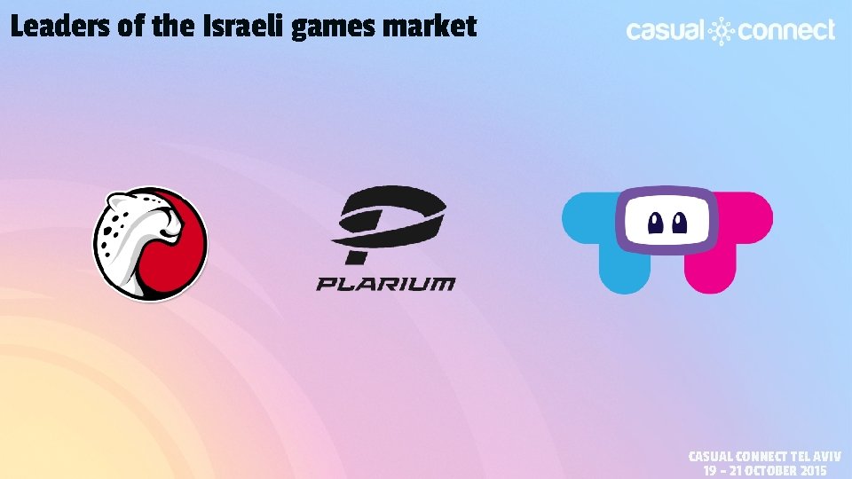 Leaders of the Israeli games market CASUAL CONNECT TEL AVIV 19 – 21 OCTOBER