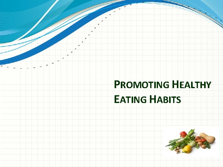 PROMOTING HEALTHY EATING HABITS 