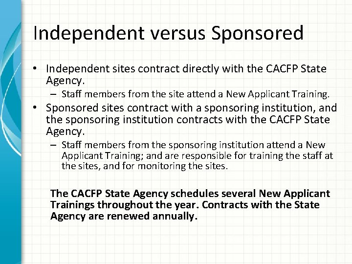 Independent versus Sponsored • Independent sites contract directly with the CACFP State Agency. –