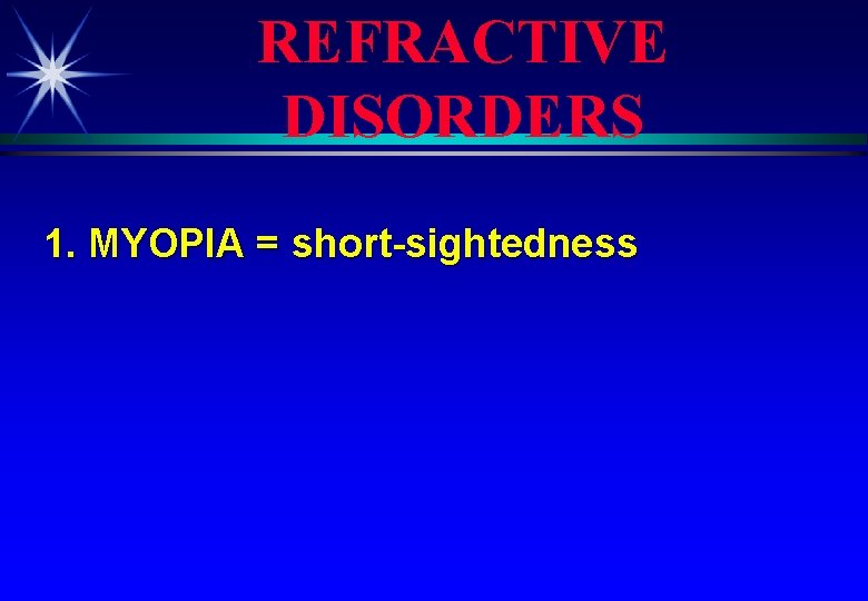 REFRACTIVE DISORDERS 1. MYOPIA = short-sightedness 