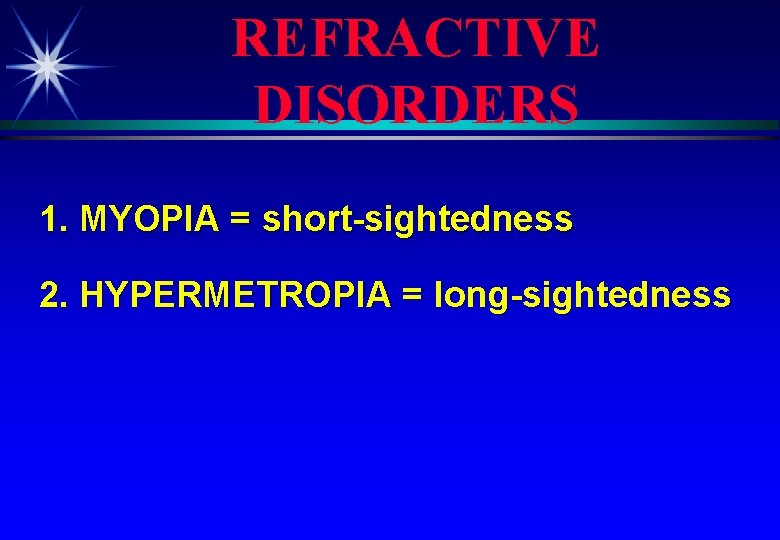 REFRACTIVE DISORDERS 1. MYOPIA = short-sightedness 2. HYPERMETROPIA = long-sightedness 