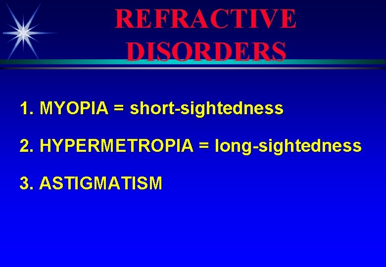 REFRACTIVE DISORDERS 1. MYOPIA = short-sightedness 2. HYPERMETROPIA = long-sightedness 3. ASTIGMATISM 