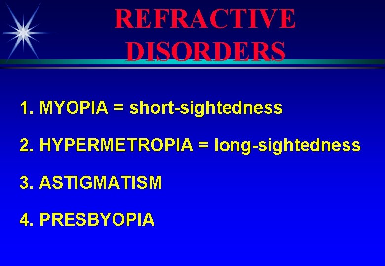 REFRACTIVE DISORDERS 1. MYOPIA = short-sightedness 2. HYPERMETROPIA = long-sightedness 3. ASTIGMATISM 4. PRESBYOPIA