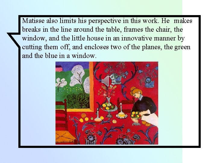 Matisse also limits his perspective in this work. He makes breaks in the line