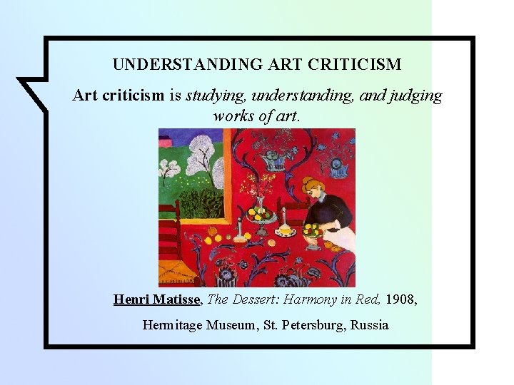 UNDERSTANDING ART CRITICISM Art criticism is studying, understanding, and judging works of art. Henri