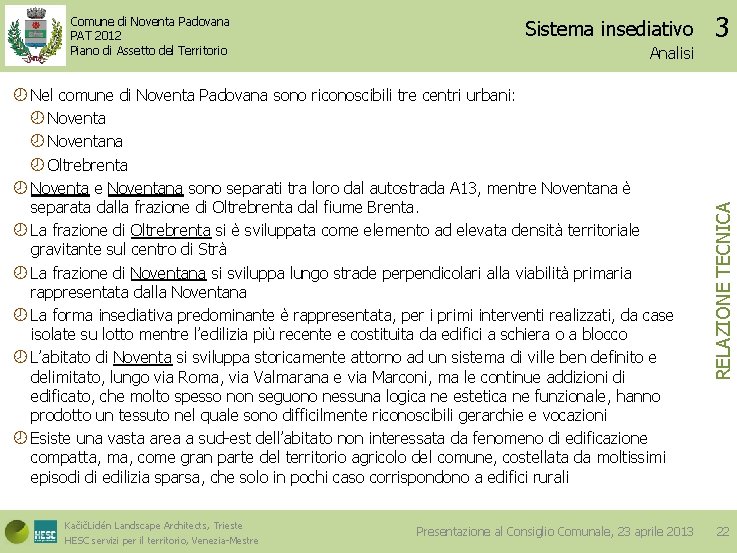 Sistema insediativo Analisi Nel comune di Noventa Padovana sono riconoscibili tre centri urbani: Noventana