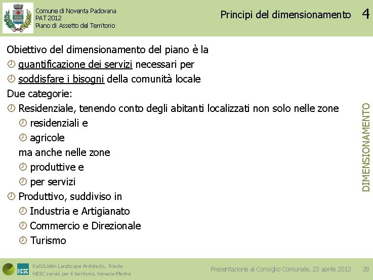 Principi del dimensionamento Obiettivo del dimensionamento del piano è la quantificazione dei servizi necessari