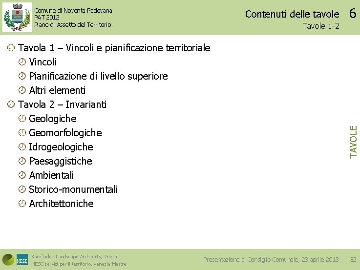 Contenuti delle tavole Tavole 1 -2 Tavola 1 – Vincoli e pianificazione territoriale Vincoli