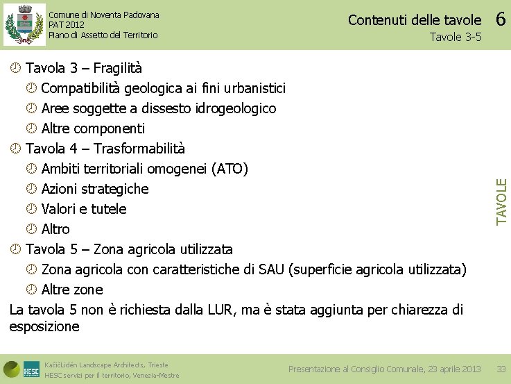 Contenuti delle tavole Tavole 3 -5 Tavola 3 – Fragilità Compatibilità geologica ai fini
