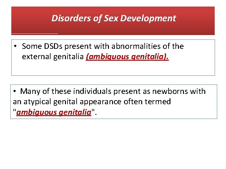 Disorders of Sex Development • Some DSDs present with abnormalities of the external genitalia