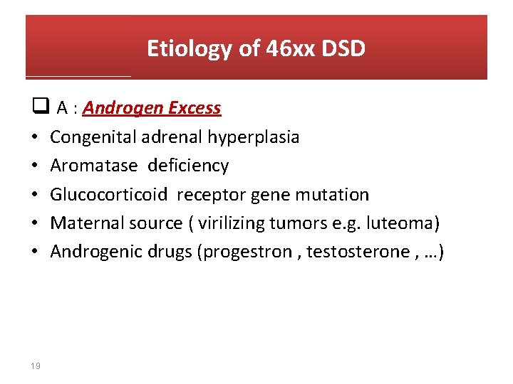 Etiology of 46 xx DSD q A : Androgen Excess • • • 19