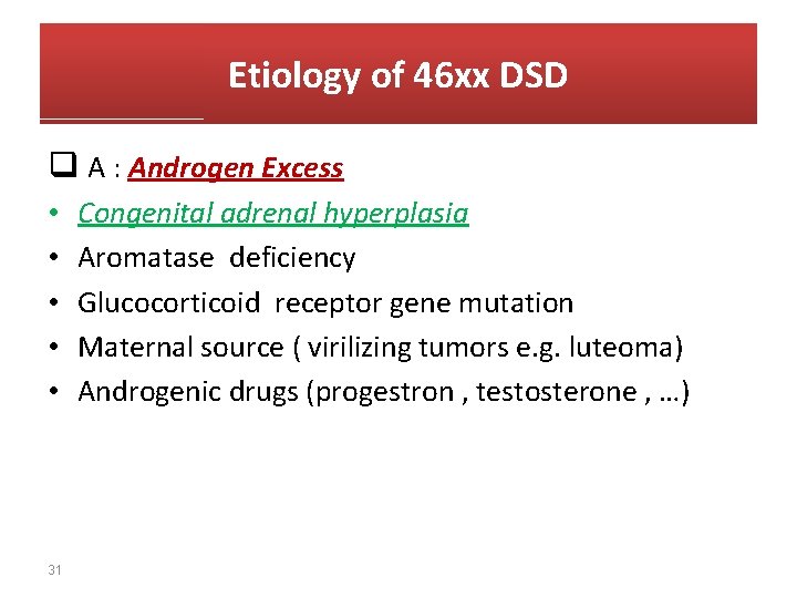 Etiology of 46 xx DSD q A : Androgen Excess • • • 31
