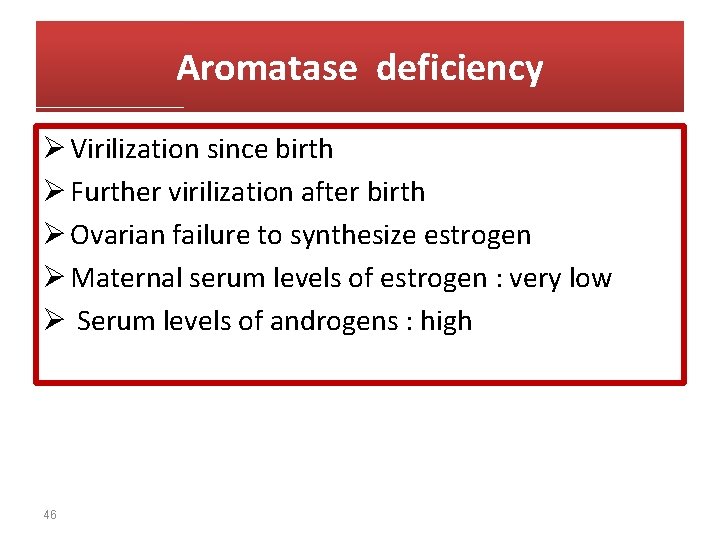 Aromatase deficiency Ø Virilization since birth Ø Further virilization after birth Ø Ovarian failure